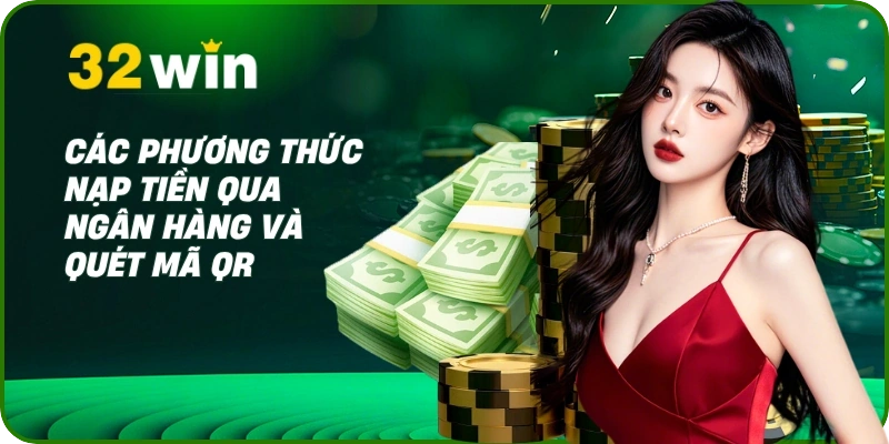 Hướng Dẫn Nạp Tiền 32Win An Toàn, Nhanh Chóng Nhất 2025 2 Các phương thức nạp tiền qua ngân hàng và quét mã QR
